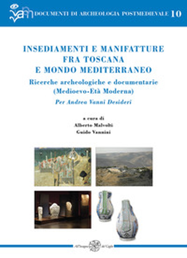 Insediamenti e manifatture fra Toscana e mondo mediterraneo. Ricerche archeologiche e documentarie (Medioevo-Età Moderna). Per Andrea Vanni Desideri - Librerie.coop Insediamenti e manifatture fra Toscana e mondo mediterraneo. Ricerche archeologiche e documentarie (Medioevo-Età Moderna). Per Andrea Vanni Desideri - Librerie.coop