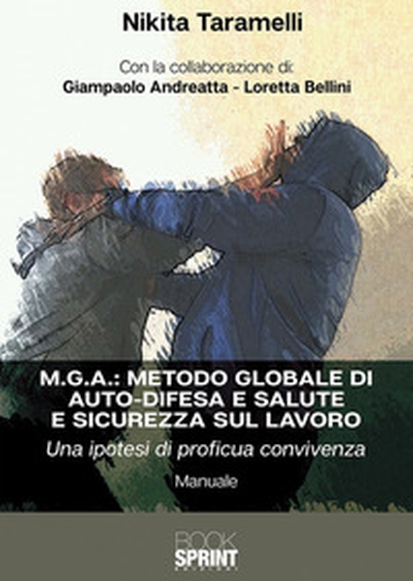 M.G.A.: Metodo globale di auto-difesa e salute e sicurezza sul lavoro. Una ipotesi di proficua convivenza - Librerie.coop M.G.A.: Metodo globale di auto-difesa e salute e sicurezza sul lavoro. Una ipotesi di proficua convivenza - Librerie.coop