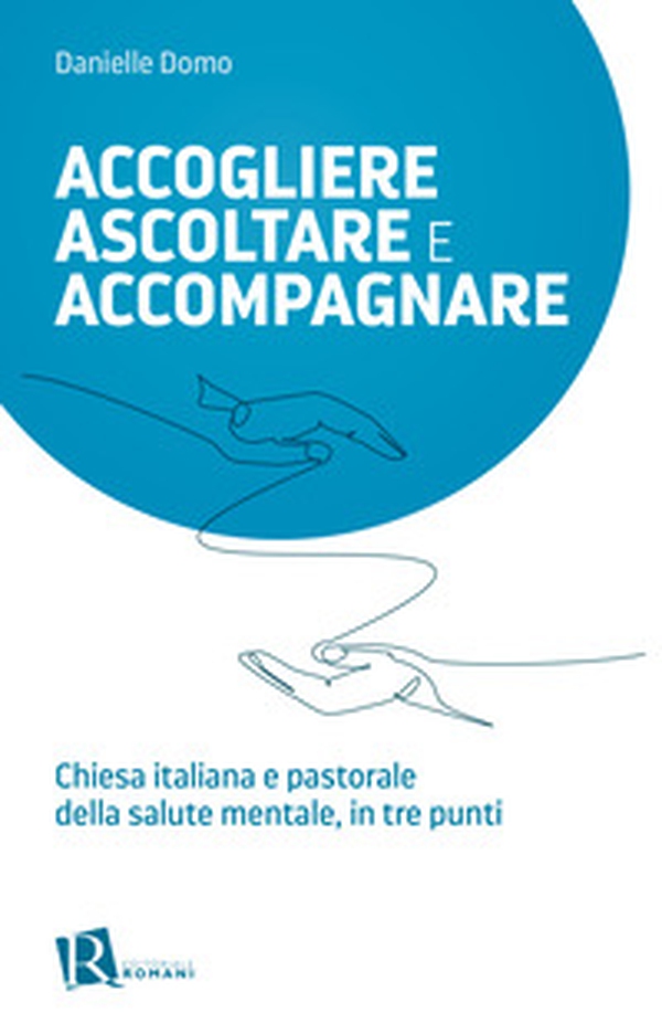 Accogliere ascoltare e accompagnare. Chiesta italiana e pastorale della salute mentale, in tre punti - Librerie.coop Accogliere ascoltare e accompagnare. Chiesta italiana e pastorale della salute mentale, in tre punti - Librerie.coop