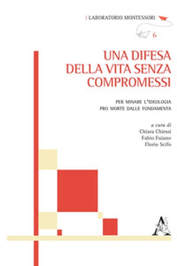 Una difesa della vita senza compromessi. Per minare l'ideologia pro morte dalle fondamenta - Librerie.coop Una difesa della vita senza compromessi. Per minare l'ideologia pro morte dalle fondamenta - Librerie.coop