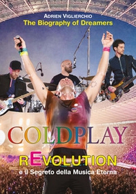 Coldplay rEvolution e il segreto della musica eterna. The biography of dreamers - Librerie.coop