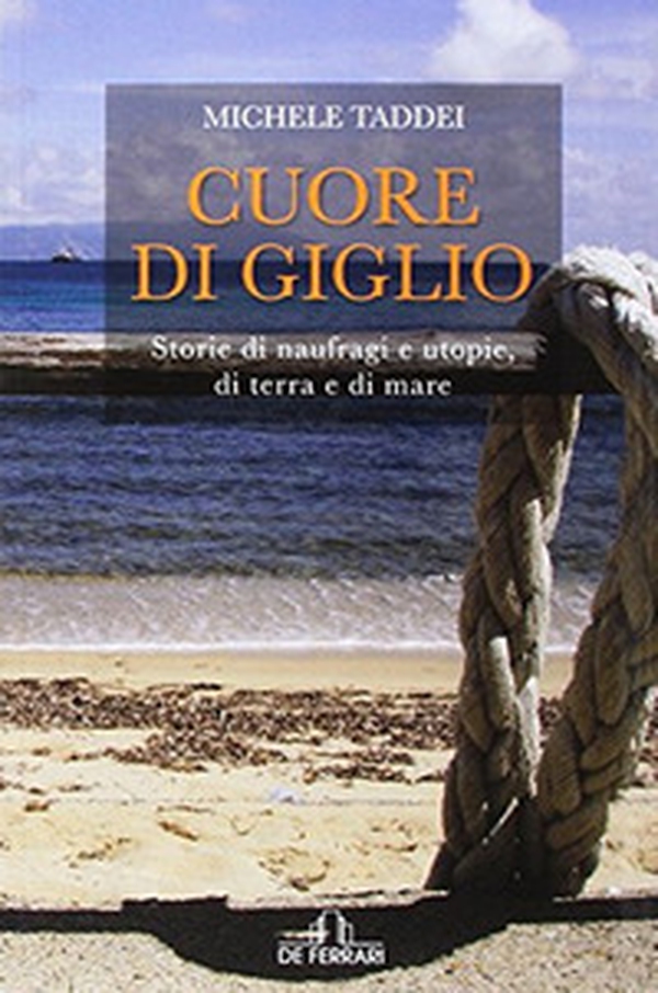 Cuore di Giglio. Storie di naufragi e utopie, di terra e di mare - Librerie.coop Cuore di Giglio. Storie di naufragi e utopie, di terra e di mare - Librerie.coop