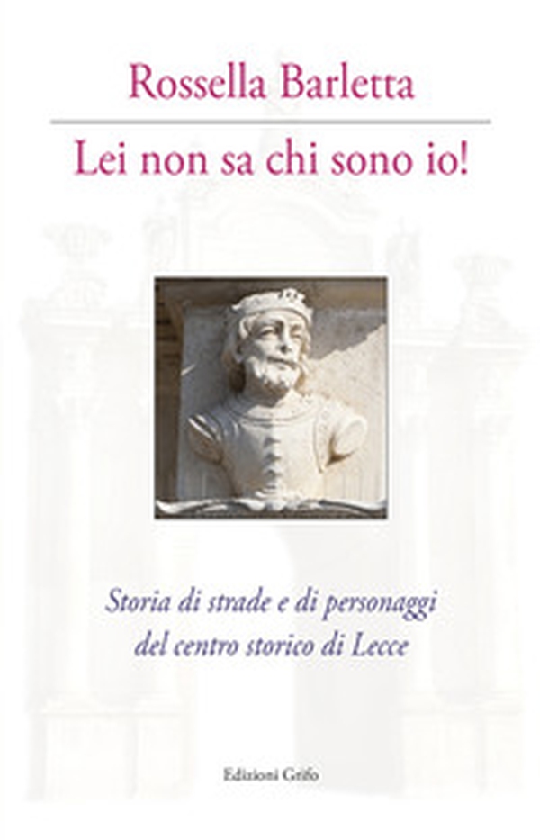 Lei non sa chi sono io! Storia di strade e di personaggi del centro storico di Lecce. Con cartina - Librerie.coop Lei non sa chi sono io! Storia di strade e di personaggi del centro storico di Lecce. Con cartina - Librerie.coop