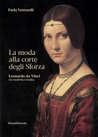 La moda alla corte degli Sforza. Leonardo da Vinci tra creatività e tecnica - Librerie.coop