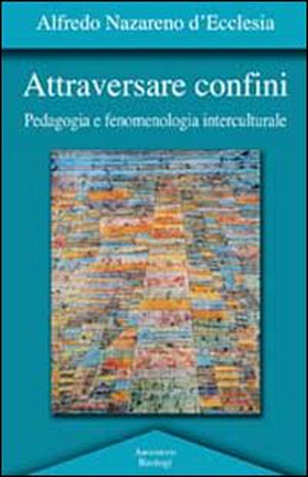 Attraversare confini. Pedagogia e fenomenologia interculturale - Librerie.coop Attraversare confini. Pedagogia e fenomenologia interculturale - Librerie.coop
