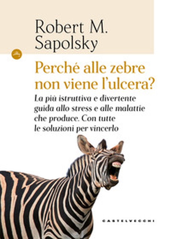 Perché alle zebre non viene l'ulcera? La più istruttiva e divertente guida allo stress e alle malattie che produce. Con tutte le soluzioni per vincerlo - Librerie.coop Perché alle zebre non viene l'ulcera? La più istruttiva e divertente guida allo stress e alle malattie che produce. Con tutte le soluzioni per vincerlo - Librerie.coop