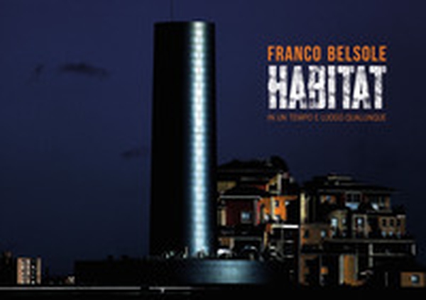 Franco Belsole. Habitat. In un tempo e luogo qualunque. Ediz. italiana e inglese - Librerie.coop Franco Belsole. Habitat. In un tempo e luogo qualunque. Ediz. italiana e inglese - Librerie.coop