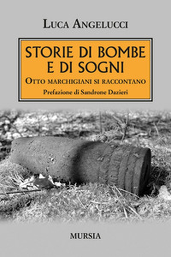 Storie di bombe e di sogni. Otto marchigiani si raccontano - Librerie.coop Storie di bombe e di sogni. Otto marchigiani si raccontano - Librerie.coop