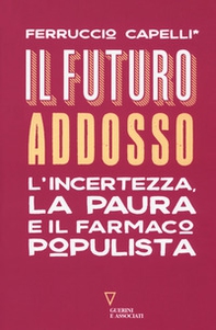 Il futuro addosso. L'incertezza, la paura e il farmaco populista - Librerie.coop