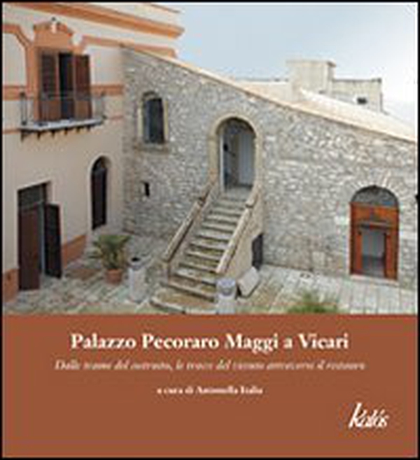 Palazzo Pecoraro Maggi a Vicari. Dalle trame del costruito, le tracce del vissuto attraverso il restauro - Librerie.coop Palazzo Pecoraro Maggi a Vicari. Dalle trame del costruito, le tracce del vissuto attraverso il restauro - Librerie.coop