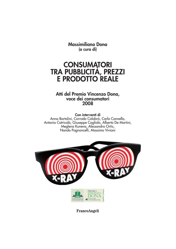 Consumatori tra pubblicità, prezzi e prodotto reale. Atti del Premio Vincenzo Dona, voce dei consumatori 2008 - Librerie.coop Consumatori tra pubblicità, prezzi e prodotto reale. Atti del Premio Vincenzo Dona, voce dei consumatori 2008 - Librerie.coop