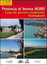 Provincia di Verona Nord. Provincia di Verona Sud. Carta dei percorsi cicloturistici. Radwegkarte - Librerie.coop