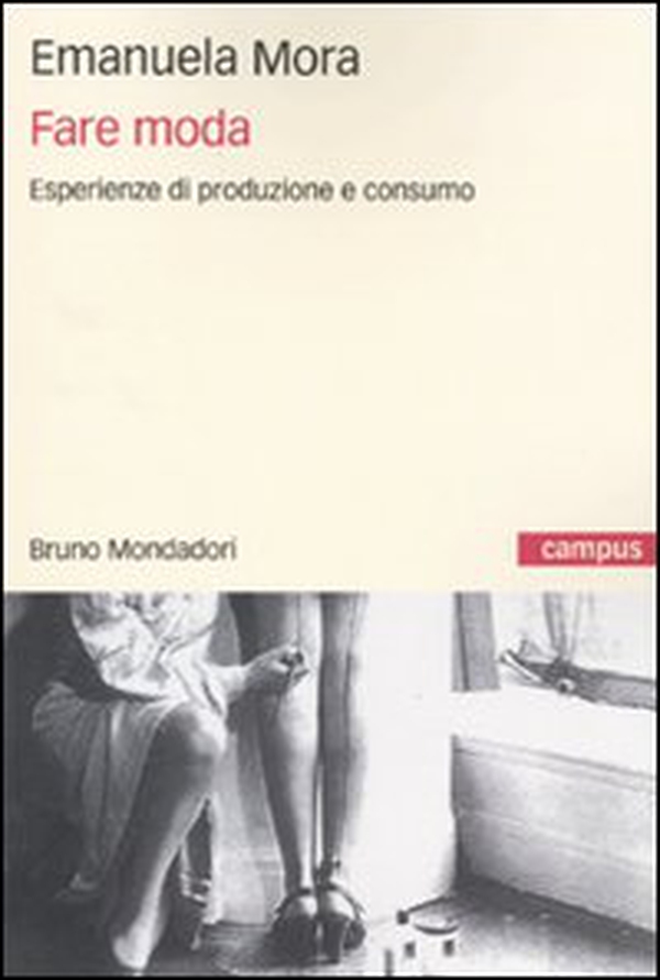 Fare moda. Esperienze di produzione e consumo - Librerie.coop Fare moda. Esperienze di produzione e consumo - Librerie.coop