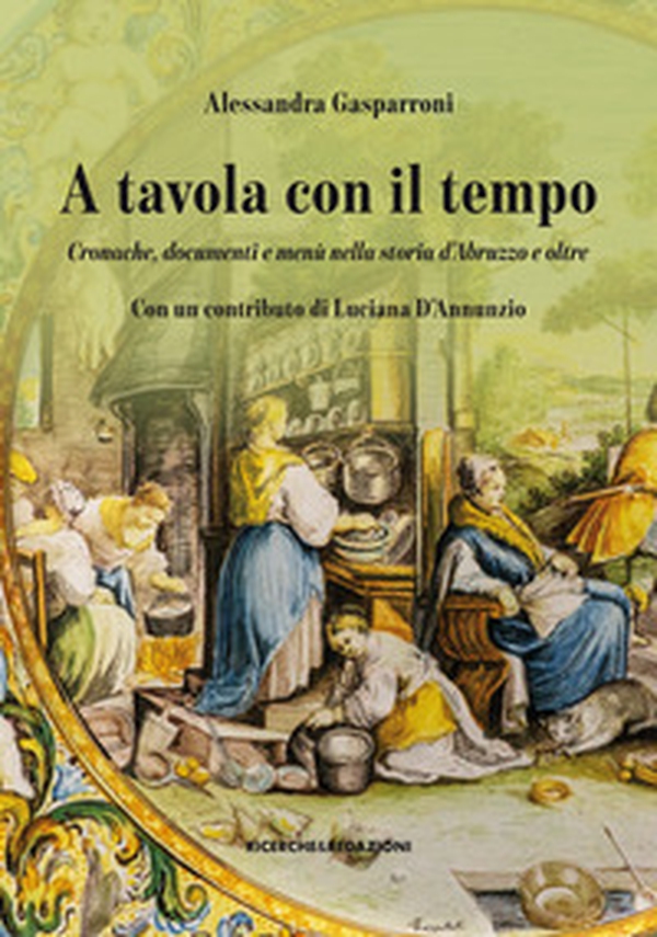 A tavola con il tempo. Cronache, documenti e menù nella storia d'Abruzzo e oltre - Librerie.coop A tavola con il tempo. Cronache, documenti e menù nella storia d'Abruzzo e oltre - Librerie.coop