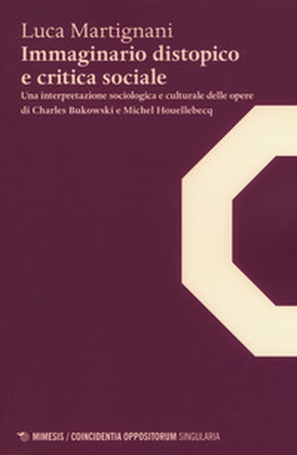 Immaginario distopico e critica sociale. Una interpretazione sociologica e culturale delle opere di Charles Bukowski e Michel Houellebecq - Librerie.coop Immaginario distopico e critica sociale. Una interpretazione sociologica e culturale delle opere di Charles Bukowski e Michel Houellebecq - Librerie.coop