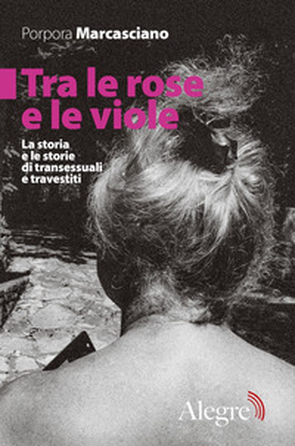Tra le rose e le viole. La storia e le storie di transessuali e travestiti - Librerie.coop Tra le rose e le viole. La storia e le storie di transessuali e travestiti - Librerie.coop