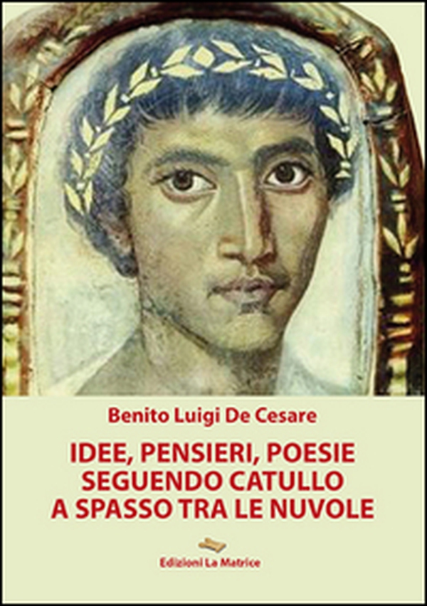 Idee, pensieri, poesie seguendo Catullo a spasso tra le nuvole - Librerie.coop Idee, pensieri, poesie seguendo Catullo a spasso tra le nuvole - Librerie.coop