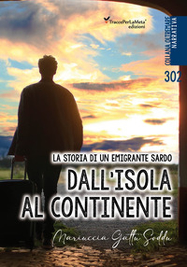Dall'isola al continente. La storia di un emigrante sardo. Testo italiano e sardo - Librerie.coop Dall'isola al continente. La storia di un emigrante sardo. Testo italiano e sardo - Librerie.coop
