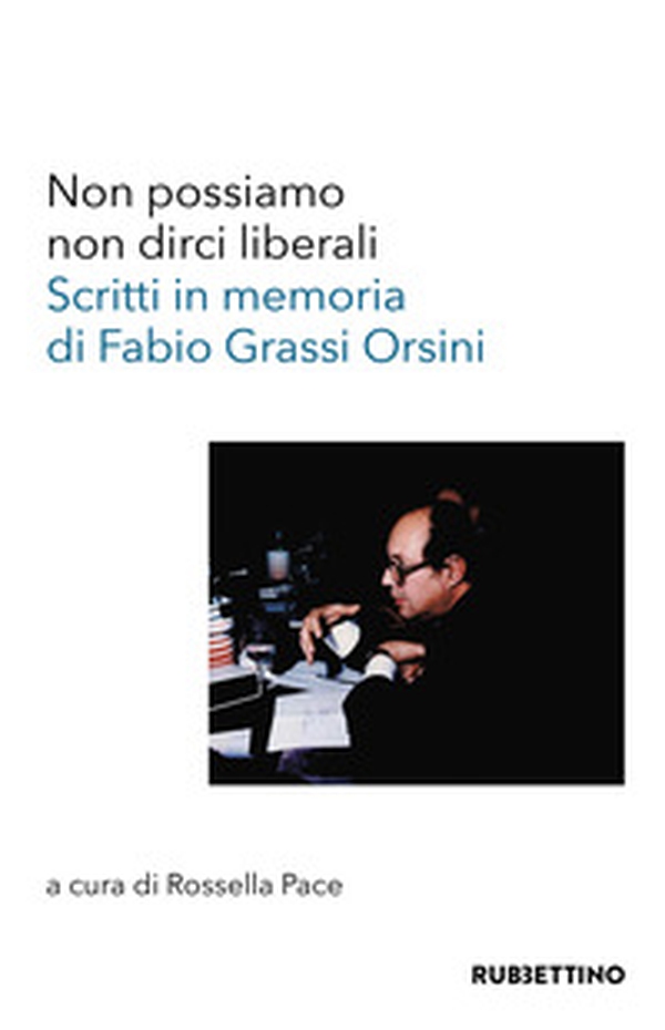 Non possiamo non dirci liberali. Scritti in memoria di Fabio Grassi Orsini - Librerie.coop Non possiamo non dirci liberali. Scritti in memoria di Fabio Grassi Orsini - Librerie.coop