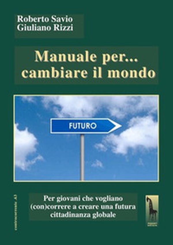 Manuale per... cambiare il mondo Per giovani che vogliano (con)correre a creare futuro - Librerie.coop Manuale per... cambiare il mondo Per giovani che vogliano (con)correre a creare futuro - Librerie.coop