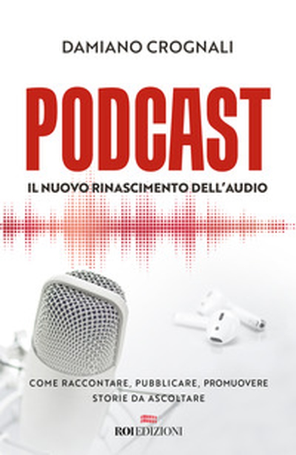 Podcast. Il nuovo Rinascimento dell'audio. Come raccontare, pubblicare, promuovere storie da ascoltare - Librerie.coop Podcast. Il nuovo Rinascimento dell'audio. Come raccontare, pubblicare, promuovere storie da ascoltare - Librerie.coop