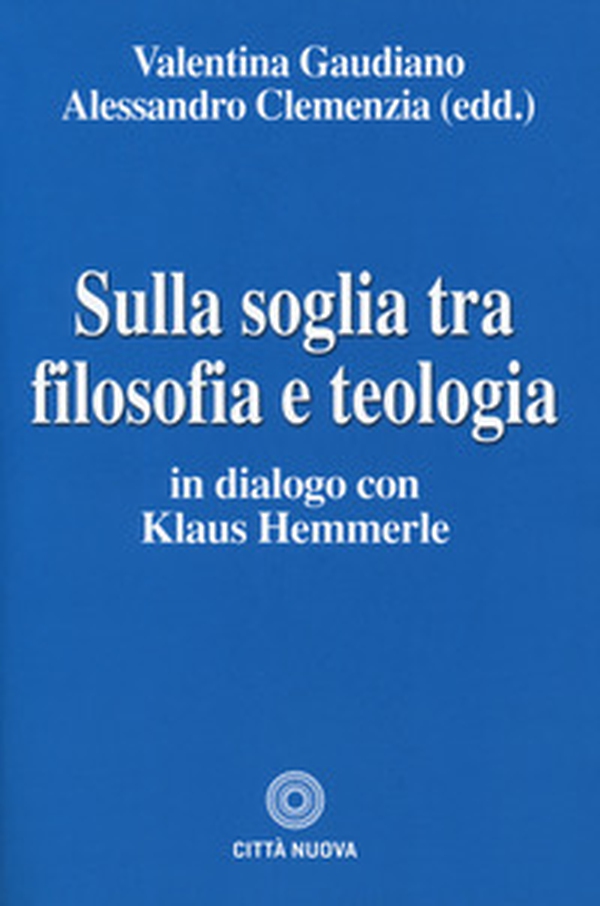 Sulla soglia tra filosofia e teologia. In dialogo con Klaus Hemmerle - Librerie.coop Sulla soglia tra filosofia e teologia. In dialogo con Klaus Hemmerle - Librerie.coop