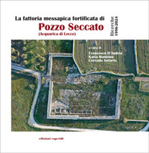 La fattoria messapica fortificata di Pozzo Seccato (Acquarica di Lecce). Ricerche 1996-2024 - Librerie.coop La fattoria messapica fortificata di Pozzo Seccato (Acquarica di Lecce). Ricerche 1996-2024 - Librerie.coop