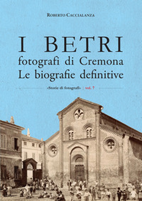 I Betri fotografi di Cremona. Le biografie definitive - Librerie.coop I Betri fotografi di Cremona. Le biografie definitive - Librerie.coop