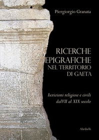 Ricerche epigrafiche nel territorio di Gaeta: iscrizioni religiose e civili dal VII al XIX secolo - Librerie.coop