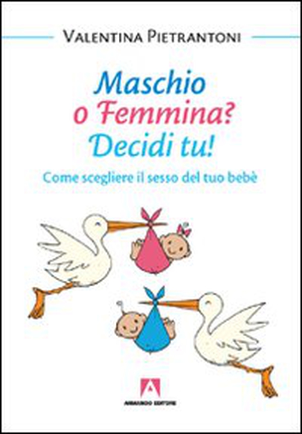 Maschio o femmina? Decidi tu! Come scegliere il sesso del tuo bebè - Librerie.coop Maschio o femmina? Decidi tu! Come scegliere il sesso del tuo bebè - Librerie.coop