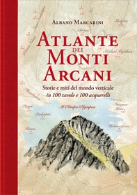 Atlante dei monti arcani. Storie e miti del mondo verticale - Librerie.coop
