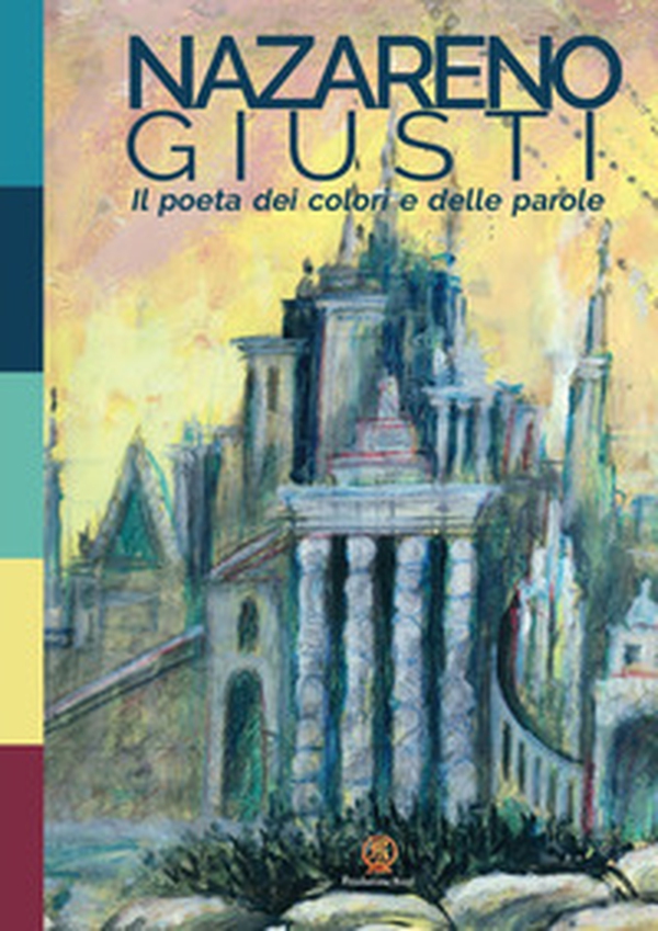 Nazareno Giusti. Il poeta dei colori e delle parole - Librerie.coop Nazareno Giusti. Il poeta dei colori e delle parole - Librerie.coop