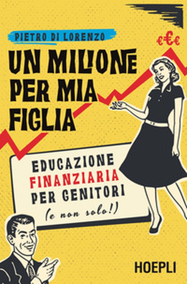 Un milione per mia figlia. Educazione finanziaria per genitori (e non solo!) - Librerie.coop Un milione per mia figlia. Educazione finanziaria per genitori (e non solo!) - Librerie.coop