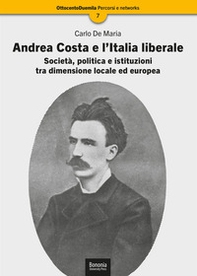 Andrea Costa e l'Italia liberale. Società, politica e istituzioni tra dimensione locale ed europea - Librerie.coop
