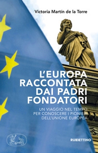 L'Europa raccontata dai padri fondatori. Un viaggio nel tempo per conoscere i pionieri dell'Unione Europea - Librerie.coop