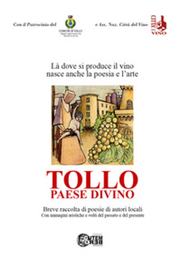 Tollo paese divino. Là dove si produce il vino nasce anche la poesia e l'arte - Librerie.coop Tollo paese divino. Là dove si produce il vino nasce anche la poesia e l'arte - Librerie.coop