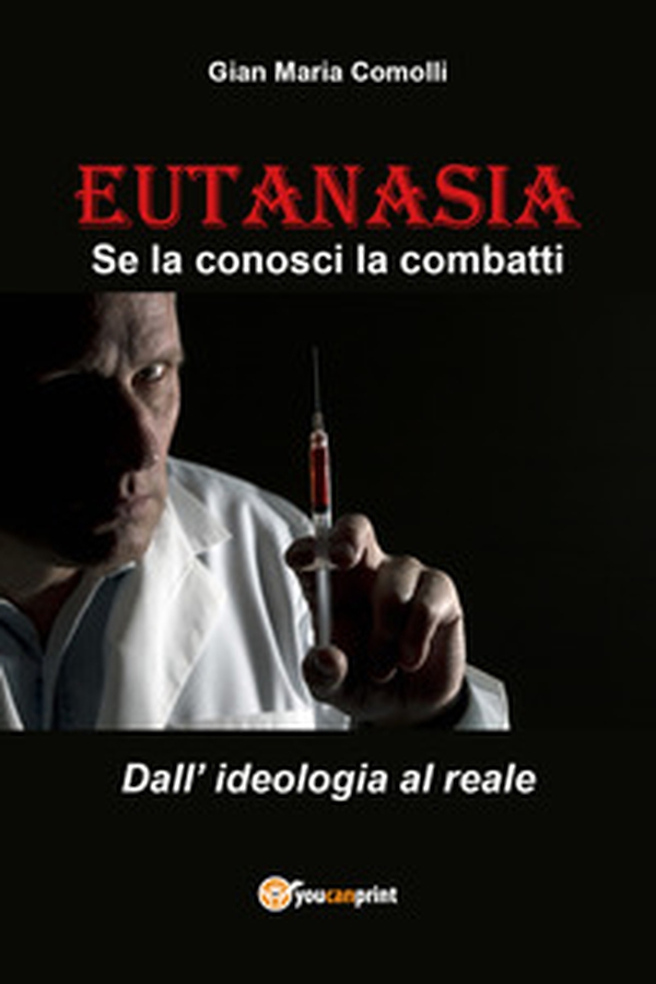 Eutanasia. Se la conosci la combatti. Dall'ideologia al reale - Librerie.coop Eutanasia. Se la conosci la combatti. Dall'ideologia al reale - Librerie.coop
