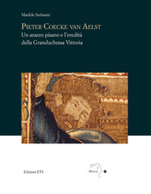 Pieter Coecke van Aelst. Un arazzo pisano e l'eredità della granduchessa Vittoria - Librerie.coop Pieter Coecke van Aelst. Un arazzo pisano e l'eredità della granduchessa Vittoria - Librerie.coop