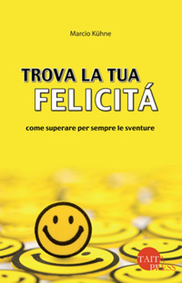 Trova la tua felicità. Come superare per sempre le sventure - Librerie.coop Trova la tua felicità. Come superare per sempre le sventure - Librerie.coop