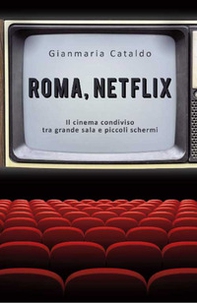 Roma, Netflix. Il cinema condiviso tra grande sala e piccoli schermi - Librerie.coop