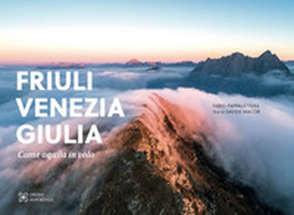 Friuli Venezia Giulia come aquila in volo - Librerie.coop Friuli Venezia Giulia come aquila in volo - Librerie.coop