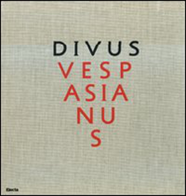 Divus Vespasianus. Il bimillenario dei Flavi. Catalogo della mostra (Roma, 27 marzo 2009-10 gennaio 2010) - Librerie.coop Divus Vespasianus. Il bimillenario dei Flavi. Catalogo della mostra (Roma, 27 marzo 2009-10 gennaio 2010) - Librerie.coop