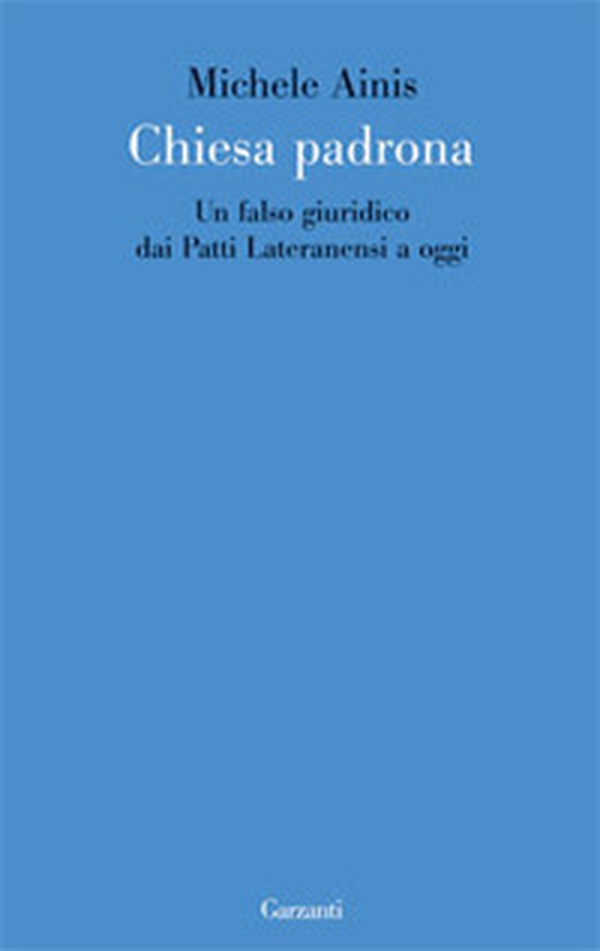 Chiesa padrona. Un falso giuridico dai Patti Lateranensi a oggi - Librerie.coop Chiesa padrona. Un falso giuridico dai Patti Lateranensi a oggi - Librerie.coop