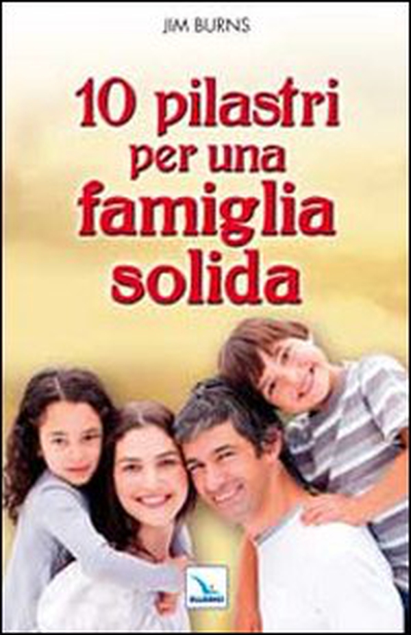 10 pilastri per una famiglia solida. Guida pratica per i genitori - Librerie.coop 10 pilastri per una famiglia solida. Guida pratica per i genitori - Librerie.coop