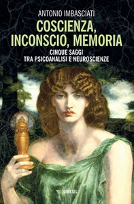 Coscienza, inconscio, memoria. Cinque saggi tra psicoanalisi e neuroscienze - Librerie.coop