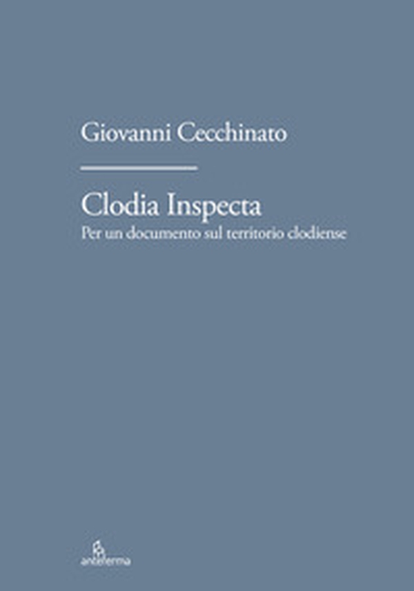 Clodia Inspecta. Per un documento sul territorio clodiense - Librerie.coop Clodia Inspecta. Per un documento sul territorio clodiense - Librerie.coop