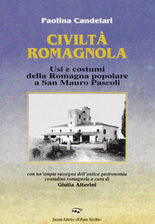 Civiltà romagnola. Usi e costumi della Romagna popolare a San Mauro Pascoli - Librerie.coop Civiltà romagnola. Usi e costumi della Romagna popolare a San Mauro Pascoli - Librerie.coop