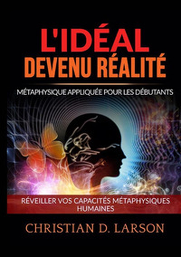 L'Idéal devenu Réalité. Métaphysique appliquée pour les débutants. Réveiller vos capacités métaphysiques humaines - Librerie.coop L'Idéal devenu Réalité. Métaphysique appliquée pour les débutants. Réveiller vos capacités métaphysiques humaines - Librerie.coop