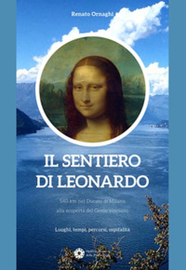 Il sentiero di Leonardo. 540 km nel Ducato di Milano, alla scoperta del Genio vinciano. Luoghi, tempi, percorsi, ospitalità - Librerie.coop Il sentiero di Leonardo. 540 km nel Ducato di Milano, alla scoperta del Genio vinciano. Luoghi, tempi, percorsi, ospitalità - Librerie.coop