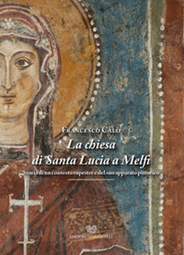 La chiesa di Santa Lucia a Melfi. Storia di un contesto rupestre e del suo apparato pittorico - Librerie.coop La chiesa di Santa Lucia a Melfi. Storia di un contesto rupestre e del suo apparato pittorico - Librerie.coop